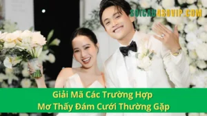 Giải Mã Các Trường Hợp Mơ Thấy Đám Cưới Thường Gặp