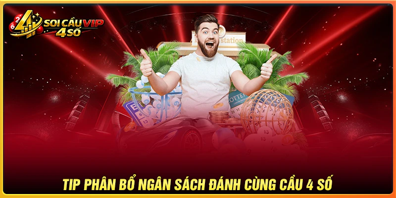 Tips phân bổ ngân sách hay lúc Soi cầu VIP 4 số